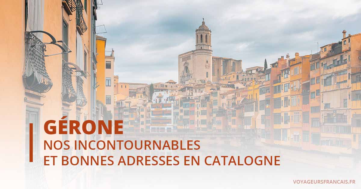 que-faire-g-rone-nos-incontournables-et-bonnes-adresses-en